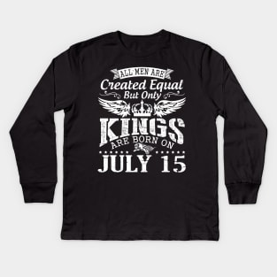 All Men Are Created Equal But Only Kings Are Born On July 15 Happy Birthday To Me You Papa Dad Son Kids Long Sleeve T-Shirt